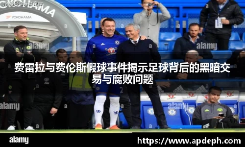 费雷拉与费伦斯假球事件揭示足球背后的黑暗交易与腐败问题